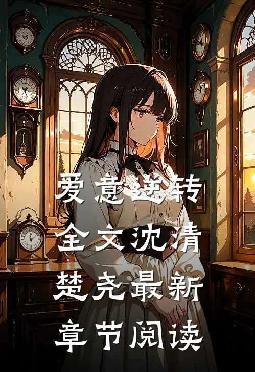 爱意逆转全文沈清楚尧最新章节阅读