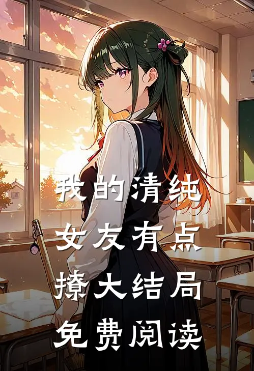 我的清纯女友有点撩大结局免费阅读