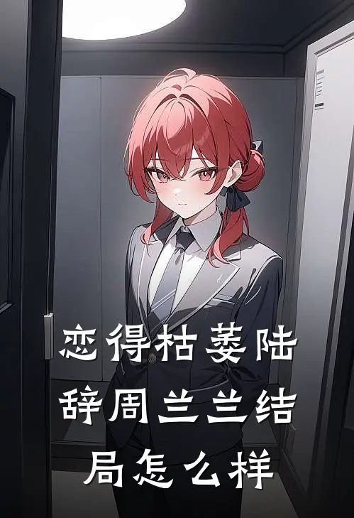 恋得枯萎陆辞周兰兰结局怎么样