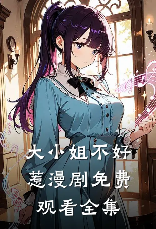 大小姐不好惹漫剧免费观看全集
