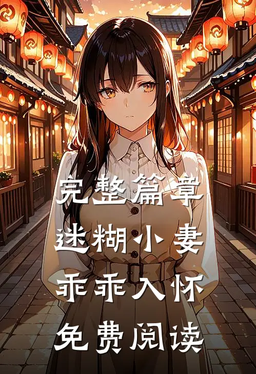 完整篇章迷糊小妻乖乖入怀免费阅读