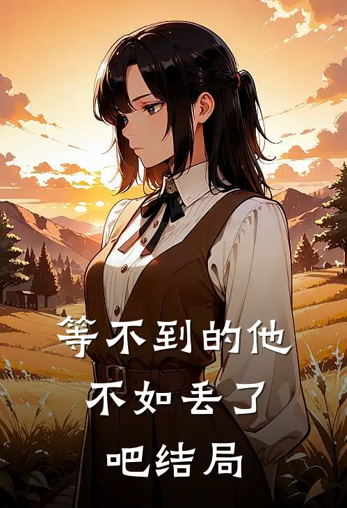 等不到的他，不如丢了吧结局