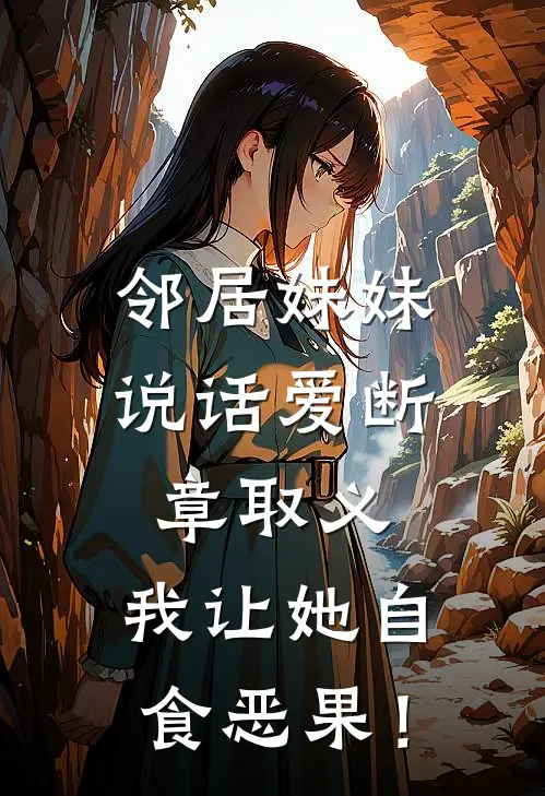邻居妹妹说话爱断章取义，我让她自食恶果！