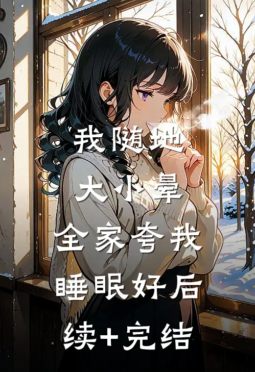 我随地大小晕，全家夸我睡眠好后续+完结