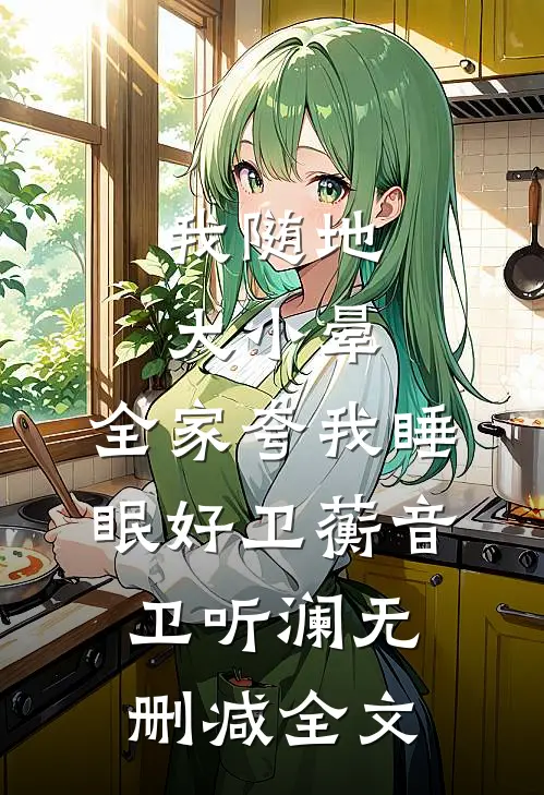 我随地大小晕，全家夸我睡眠好卫蘅音卫听澜无删减全文