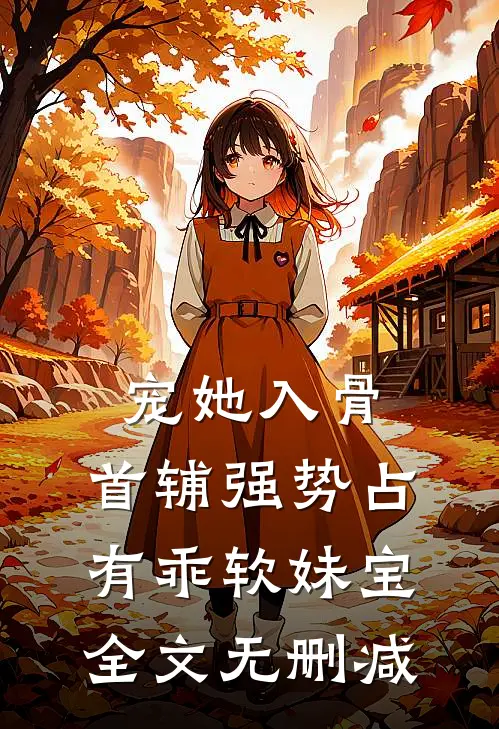 宠她入骨，首辅强势占有乖软妹宝全文无删减