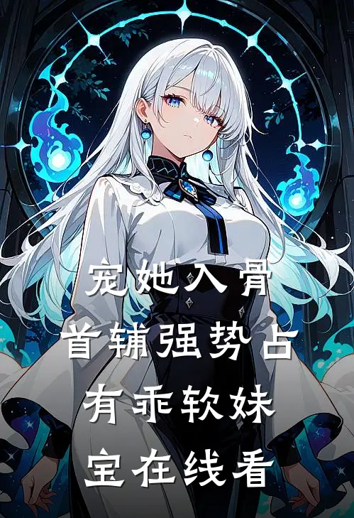 宠她入骨，首辅强势占有乖软妹宝在线看