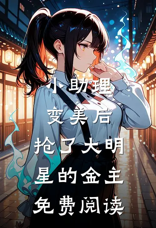 小助理变美后,抢了大明星的金主免费阅读
