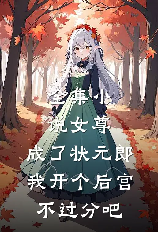 全集女尊成了状元郎,我开个后宫不过分吧免费阅读