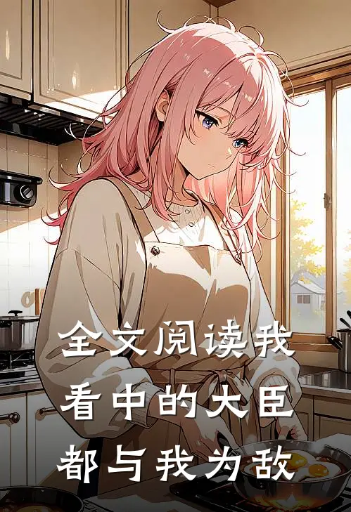 全文阅读我看中的大臣都与我为敌