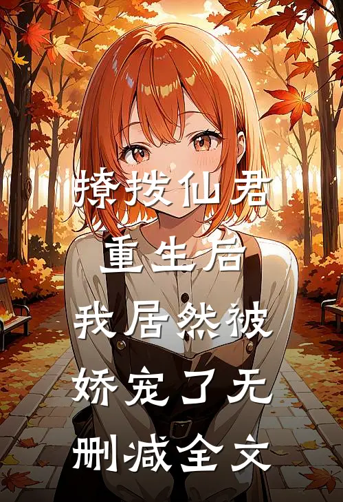 撩拨仙君重生后,我居然被娇宠了无删减全文免费