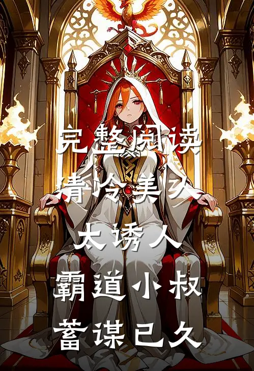 完整阅读清冷美人太诱人,霸道小叔蓄谋已久的