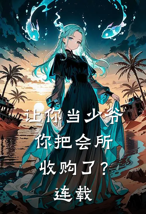 让你当少爷,你把会所收购了?连载时间