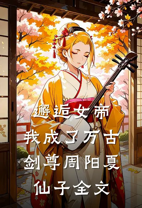 邂逅女帝,我成了万古剑尊周阳夏仙子全文免费