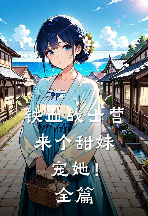 铁血战士营来个甜妹,宠她!全篇