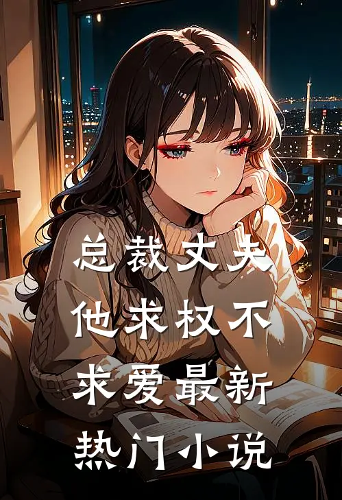 总裁丈夫他求权不求爱最新热门小说
