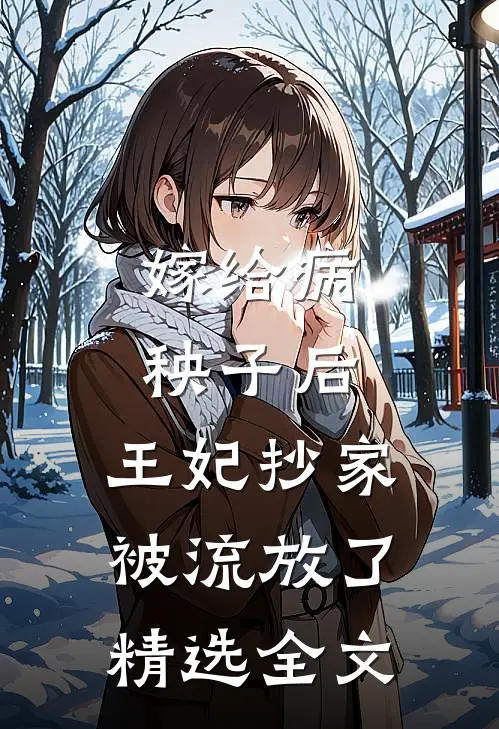 嫁给病秧子后,王妃抄家被流放了精选全文在线阅读