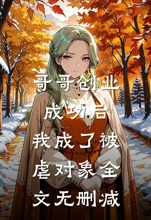 哥哥创业成功后,我成了被虐对象全文无删减在线阅读