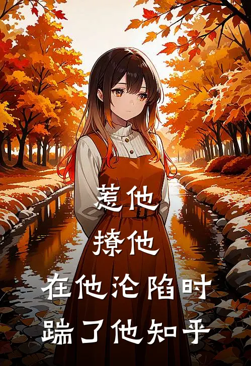 惹他,撩他,在他沦陷时踹了他知乎免费阅读