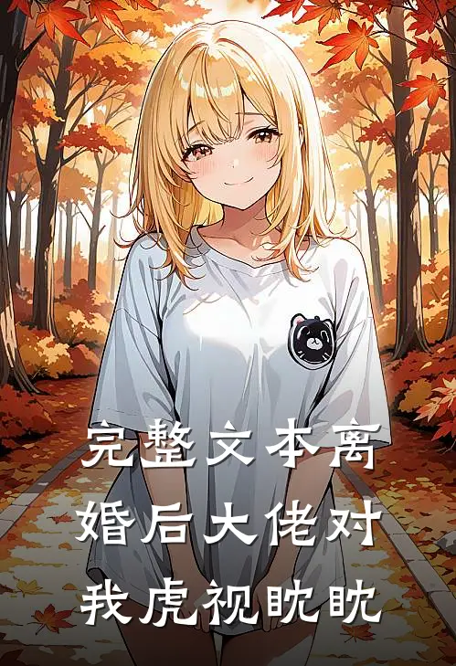 完整文本离婚后大佬对我虎视眈眈