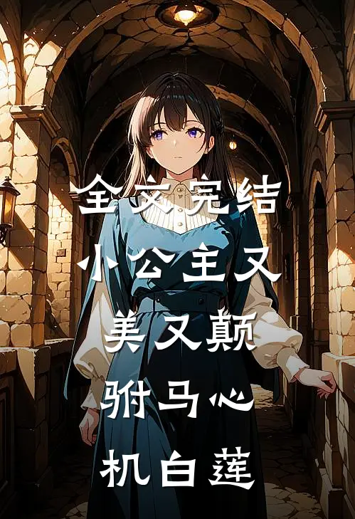 全文完结小公主又美又颠,驸马心机白莲
