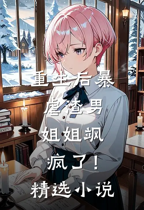 重生后暴虐渣男,姐姐飒疯了!精选在线阅读