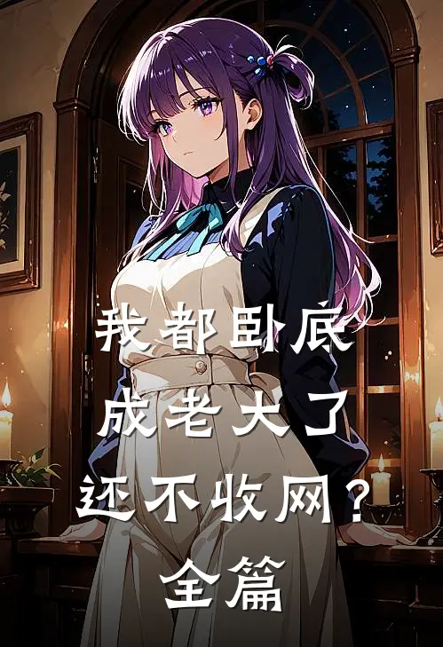 我都卧底成老大了,还不收网?全篇免费阅读