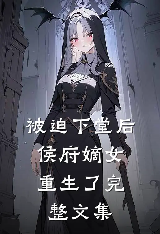 被迫下堂后,侯府嫡女重生了完整文集
