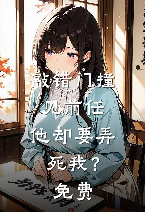 敲错门撞见前任,他却要弄死我?免费漫画