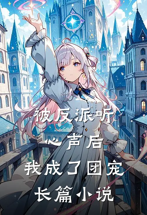 被反派听心声后,我成了团宠长篇在线阅读