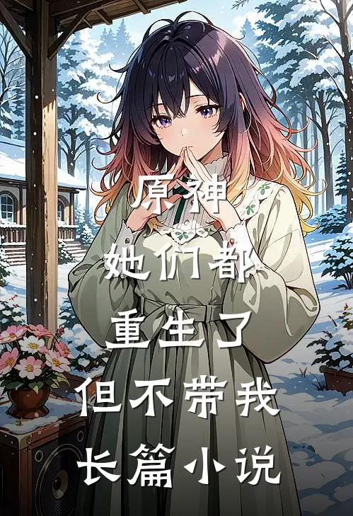 原神她们都重生了,但不带我长篇在线阅读