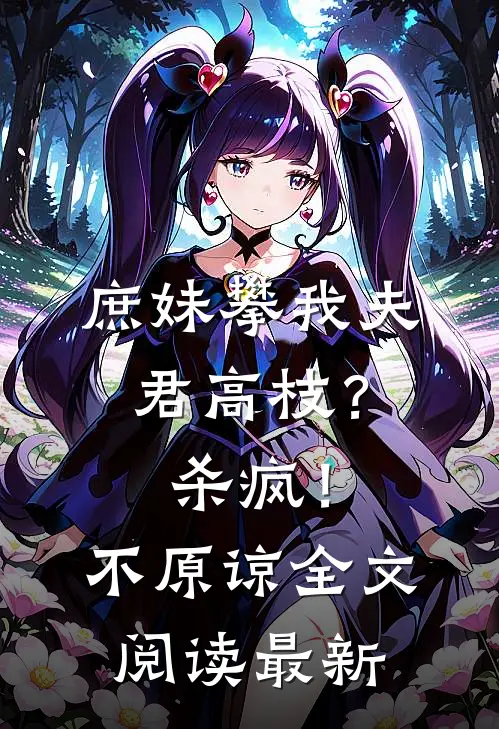 庶妹攀我夫君高枝?杀疯!不原谅全文阅读最新