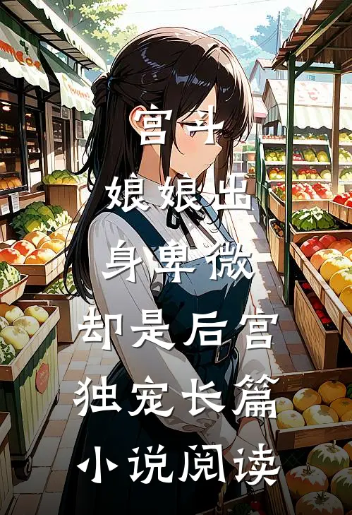 宫斗娘娘出身卑微,却是后宫独宠长篇阅读免费