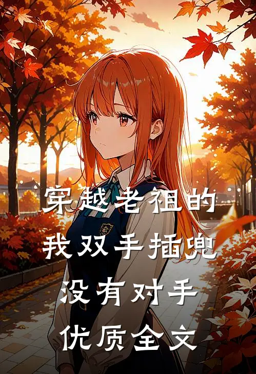穿越老祖的我双手插兜,没有对手优质全文在线阅读