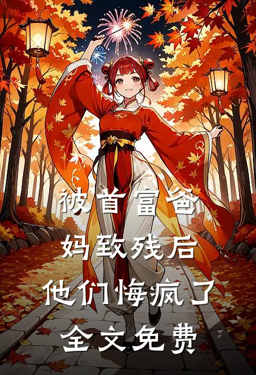 被首富爸妈致残后,他们悔疯了全文免费观看