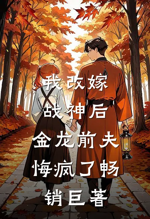 我改嫁战神后,金龙前夫悔疯了畅销巨著