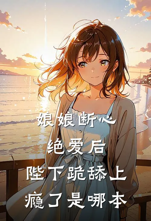 娘娘断心绝爱后,陛下跪舔上瘾了是哪本改编