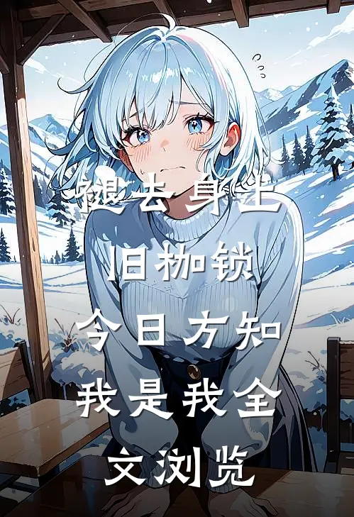 褪去身上旧枷锁，今日方知我是我全文浏览