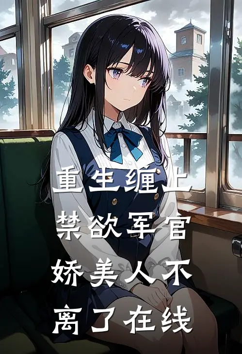 重生缠上禁欲军官,娇美人不离了在线观看