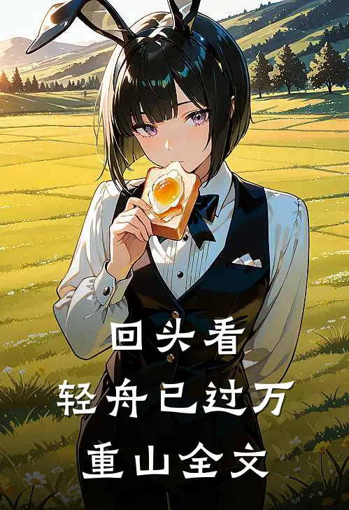 回头看,轻舟已过万重山全文免费阅读