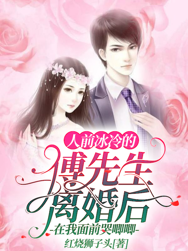 人前冰冷的傅先生离婚后在我面前哭唧唧