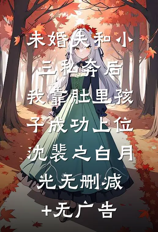 未婚夫和小三私奔后，我靠肚里孩子成功上位沈裴之白月光无删减+无广告