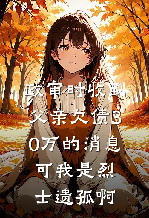 政审时收到父亲欠债30万的消息，可我是烈士遗孤啊