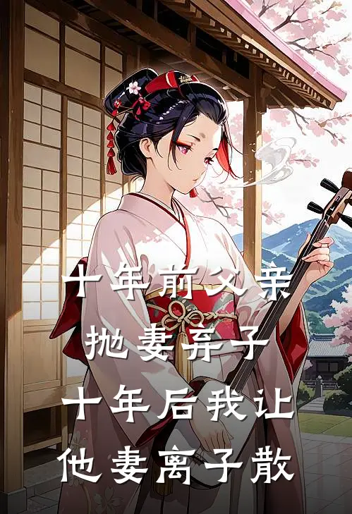 十年前父亲抛妻弃子，十年后我让他妻离子散