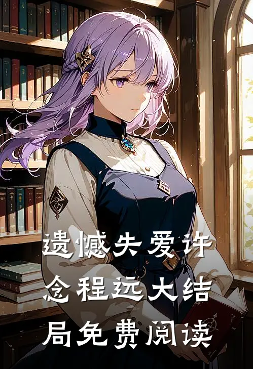 遗憾失爱许念程远大结局免费阅读