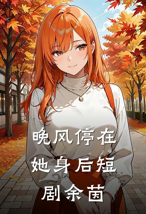 晚风停在她身后短剧余茵