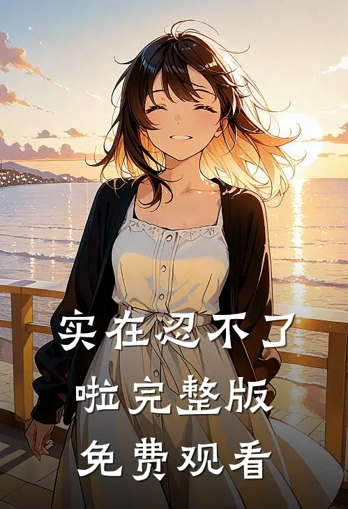 实在忍不了啦完整版免费观看