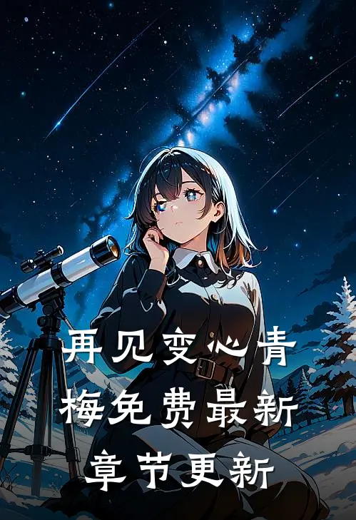 再见变心青梅免费最新章节更新