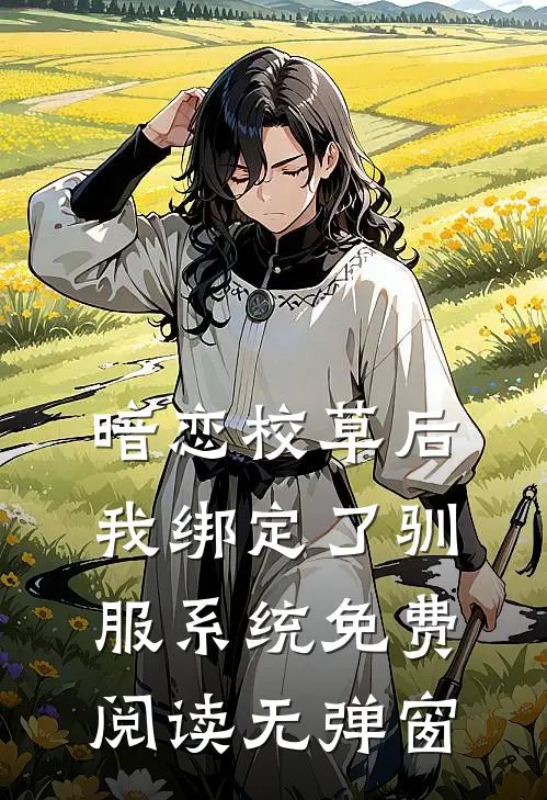 暗恋校草后我绑定了驯服系统免费阅读无弹窗