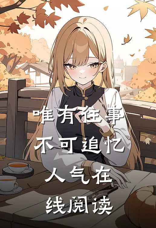 唯有往事不可追忆人气在线阅读
